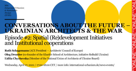 UKRAINIAN ARCHITECTS AND THE WAR / Episode #2: Spatial (re)development Initiatives and Institutional cooperations